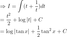 \\\Rightarrow I=\int (t+\frac{1}{t})dt\\ =\frac{t^2}{2}+\log\left | t \right |+C\\ =\log\left | \tan x \right |+\frac{1}{2}\tan^2x+C