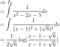 \\\Rightarrow I_2\\ = \int \frac{1}{x^2-2x-5}dx\\ =\int \frac{1}{(x-1)^2+(\sqrt{6})^2}dx\\ =\frac{1}{2\sqrt{6}}\log(\frac{x-1-\sqrt{6}}{x-1+\sqrt{6}})