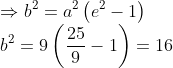 \\\Rightarrow b^{2}=a^{2}\left(e^{2}-1\right)\\b^2=9\left(\frac{25}{9}-1\right)=16