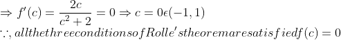 \\\Rightarrow f^{\prime}(c)=\frac{2 c}{c^{2}+2}=0\Rightarrow c=0\epsilon (-1,1)$ \\$\because,$ all the three conditions of Rolle's theorem are satisfied $f(c)=0$