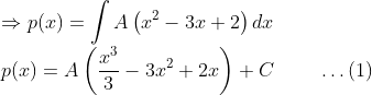 \\\Rightarrow p(x)=\int A\left(x^{2}-3 x+2\right) d x \\ p(x)=A\left(\frac{x^{3}}{3}-3 x^{2}+2 x\right)+C\;\;\;\;\;\;\;\;\ldots(1)
