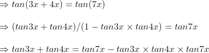 \Rightarrow tan (3x+4x)=tan(7x)\ \Rightarrow (tan3x+tan4x)/(1-tan3x	imes tan4x)=tan7x\ \Rightarrow tan3x+tan4x=tan7x-tan3x	imes tan4x	imes tan7x