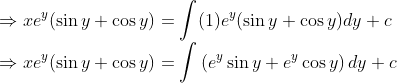 \\\Rightarrow x e^{y}(\sin y+\cos y)=\int(1) e^{y}(\sin y+\cos y) d y+c$ \\$\Rightarrow x e^{y}(\sin y+\cos y)=\int\left(e^{y} \sin y+e^{y} \cos y\right) d y+c$