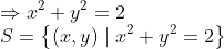 \\\Rightarrow x^{2}+y^{2}=2 \\ S=\left\{(x, y) \mid x^{2}+y^{2}=2\right\}