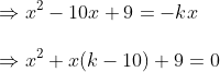 \Rightarrow x^2-10x+9=-kx\ \Rightarrow x^2+x(k-10)+9=0