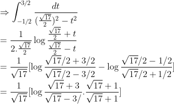 \\\Rightarrow\int_{-1/2}^{3/2}\frac{dt}{(\frac{\sqrt{17}}{2})^2-t^2}\\ =\frac{1}{2.\frac{\sqrt{17}}{2}}\log\frac{\frac{\sqrt{17}}{2}+t}{\frac{\sqrt{17}}{2}-t}\\ =\frac{1}{\sqrt{17}}[\log\frac{\sqrt{17}/2+3/2}{\sqrt{17}/2-3/2}-\log\frac{\sqrt{17}/2-1/2}{\sqrt{17}/2+1/2}]\\ =\frac{1}{\sqrt{17}}[\log\frac{\sqrt{17}+3}{\sqrt{17}-3/}.\frac{\sqrt{17}+1}{\sqrt{17}+1}]