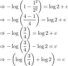 \\\Rightarrow-\log \left(1-\frac{1^{2}}{2^{2}}\right)=\log 2+c$ \\$\Rightarrow-\log \left(\frac{4-1}{4}\right)=\log 2+\mathrm{c}$ \\$\Rightarrow-\log \left(\frac{3}{4}\right)=\log 2+\mathrm{c}$ \\$\Rightarrow-\log \left(\frac{3}{4}\right)-\log 2=c$ \\$\Rightarrow-\left(\log \left(\frac{3}{4}\right)+\log 2\right)=c$