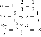 \\\alpha=1-\frac{2}{3}=\frac{1}{3} \\ 2 \lambda=\frac{2}{9} \Rightarrow \lambda=\frac{1}{9} \\ \frac{\beta \gamma}{\lambda}=\frac{\frac{2}{3} \times 3}{\frac{1}{9}}=18