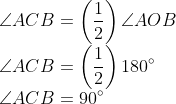 \\\angle ACB =\left ( \frac{1}{2} \right ) \angle AOB\\ \angle ACB =\left ( \frac{1}{2} \right ) 180^{\circ}\\ \angle ACB = 90^{\circ}