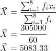 \\\bar{X}=\frac{\sum_{i=1}^{8}f_{i}x_{i}}{\sum_{i=1}^{8}f_{i}}\\ \bar{X}=\frac{305000}{60}\\ \bar{X}=5083.33