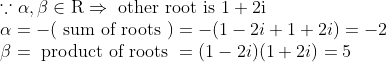 \\\because \alpha, \beta \in \mathrm{R} \Rightarrow \text { other root is } 1+2 \mathrm{i}\\ \alpha=-(\text { sum of roots })=-(1-2 i+1+2 i)=-2\\ \beta=\text { product of roots }=(1-2 i)(1+2 i)=5\\