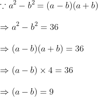 \ecause a^2-b^2=(a-b)(a+b)\ \Rightarrow a^2-b^2=36\\Rightarrow (a-b)(a+b)=36\\Rightarrow (a-b)	imes 4=36\ \Rightarrow (a-b)=9