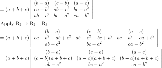 \\\begin{aligned} &=(a+b+c)\left|\begin{array}{ccc} (b-a) & (c-b) & (a-c) \\ c a-b^{2} & a b-c^{2} & b c-a^{2} \\ a b-c^{2} & b c-a^{2} & c a-b^{2} \end{array}\right|\\ &\text { Apply } \mathrm{R}_{2} \rightarrow \mathrm{R}_{2}-\mathrm{R}_{3}\\ &=(a+b+c)\left|\begin{array}{ccc} (b-a) & (c-b) & (a-c) \\ c a-b^{2}-a b+c^{2} & a b-c^{2}-b c+a^{2} & b c-a^{2}-c a+b^{2} \\ a b-c^{2} & b c-a^{2} & c a-b^{2} \end{array}\right|\\ &=(a+b+c)\left|\begin{array}{ccc} (b-a) & (c-b) & (a-c) \\ (c-b)(a+b+c) & (a-c)(a+b+c) & (b-a)(a+b+c) \\ a b-c^{2} & b c-a^{2} & c a-b^{2} \end{array}\right| \end{aligned}
