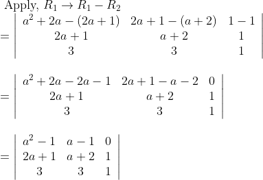 \\\begin{array}{l} \text { Apply, } R_{1} \rightarrow R_{1}-R_{2} \\ =\left|\begin{array}{ccc} a^{2}+2 a-(2 a+1) & 2 a+1-(a+2) & 1-1 \\ 2 a+1 & a+2 & 1 \\ 3 & 3 & 1 \end{array}\right| \\ \\=\left|\begin{array}{ccc} a^{2}+2 a-2 a-1 & 2 a+1-a-2 & 0 \\ 2 a+1 & a+2 & 1 \\ 3 & 3 & 1 \end{array}\right| \\ \\=\left|\begin{array}{ccc} a^{2}-1 & a-1 & 0 \\ 2 a+1 & a+2 & 1 \\ 3 & 3 & 1 \end{array}\right| \end{array}