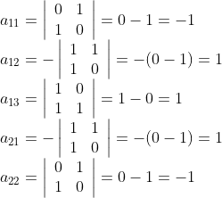 \\\begin{array}{l} a_{11}=\left|\begin{array}{cc} 0 & 1 \\ 1 & 0 \end{array}\right|=0-1=-1 \\ a_{12}=-\left|\begin{array}{cc} 1 & 1 \\ 1 & 0 \end{array}\right|=-(0-1)=1 \\ a_{13}=\left|\begin{array}{cc} 1 & 0 \\ 1 & 1 \end{array}\right|=1-0=1 \\ a_{21}=-\left|\begin{array}{cc} 1 & 1 \\ 1 & 0 \end{array}\right|=-(0-1)=1 \\ a_{22}=\left|\begin{array}{cc} 0 & 1 \\ 1 & 0 \end{array}\right|=0-1=-1 \end{array}