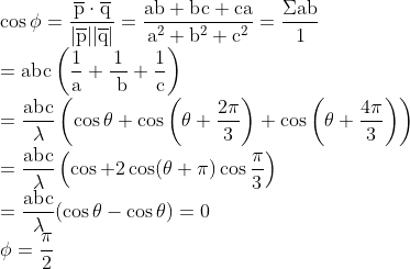 \\\cos \phi=\frac{\overline{\mathrm{p}} \cdot \overline{\mathrm{q}}}{|\overline{\mathrm{p}}||\overline{\mathrm{q}}|}=\frac{\mathrm{ab}+\mathrm{bc}+\mathrm{ca}}{\mathrm{a}^{2}+\mathrm{b}^{2}+\mathrm{c}^{2}}=\frac{\Sigma \mathrm{ab}}{1} \\ =\operatorname{abc}\left(\frac{1}{\mathrm{a}}+\frac{1}{\mathrm{~b}}+\frac{1}{\mathrm{c}}\right) \\ =\frac{\mathrm{abc}}{\lambda}\left(\cos \theta+\cos \left(\theta+\frac{2 \pi}{3}\right)+\cos \left(\theta+\frac{4 \pi}{3}\right)\right) \\ =\frac{\mathrm{abc}}{\lambda}\left(\cos +2 \cos (\theta+\pi) \cos \frac{\pi}{3}\right) \\ =\frac{\mathrm{abc}}{\lambda}(\cos \theta-\cos \theta)=0 \\ \phi=\frac{\pi}{2}
