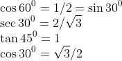 \\\cos 60^0 = 1/2= \sin 30^0\\ \sec 30^0 = 2/\sqrt{3}\\ \tan 45^0 = 1\\ \cos 30^0 = \sqrt{3}/2