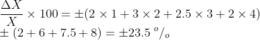 \\\frac{\Delta X}{X}\times 100=\pm(2\times1+3\times2+2.5\times3+2\times4)\\\pm(2+6+7.5+8) =\pm 23.5\; ^{o}/_{o}