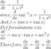 \\\frac{\mathrm{dy}}{\mathrm{dt}}=\frac{1}{1+\mathrm{t}^{2}}$ \\since, $\frac{d}{d x} \tan ^{-1} x=\frac{1}{1+x^{2}}$ \\And, $t=(\sec x+\tan x)$ \\Differentiate t w.r.t $x$ \\$\frac{d t}{d x}=\sec x \cdot \tan x+\sec ^{2} x$ \\Therefore, $\frac{\mathrm{dy}}{\mathrm{dx}}=\frac{\mathrm{dy}}{\mathrm{dt}} \times \frac{\mathrm{dt}}{\mathrm{dx}}$