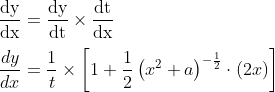 \\\frac{\mathrm{dy}}{\mathrm{dx}}=\frac{\mathrm{dy}}{\mathrm{dt}} \times \frac{\mathrm{dt}}{\mathrm{dx}}$ \\\\$\frac{d y}{d x}=\frac{1}{t} \times\left[1+\frac{1}{2}\left(x^{2}+a\right)^{-\frac{1}{2}} \cdot(2 x)\right]$