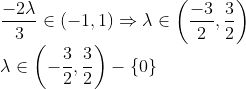 \\\frac{-2 \lambda}{3} \in(-1,1) \Rightarrow \lambda \in\left(\frac{-3}{2}, \frac{3}{2}\right) \\ \lambda\in \left(-\frac{3}{2}, \frac{3}{2}\right)-\{0\}