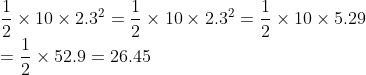 \\\frac{1}{2}\times 10\times2.3^2=\frac{1}{2}\times 10\times2.3^2=\frac{1}{2}\times 10\times5.29\\=\frac{1}{2}\times52.9=26.45