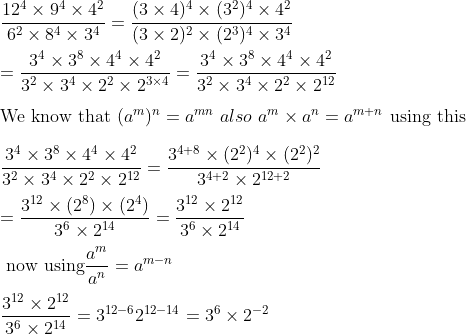 \\\frac{12^4\times9^4\times4^2}{6^2\times8^4\times3^4}=\frac{(3\times4)^4\times(3^2)^4\times4^2}{(3\times2)^2\times(2^3)^4\times3^4}\\\\=\frac{3^4\times3^8\times4^4\times4^2}{3^2\times3^4\times2^2\times2^{3\times4}}=\frac{3^4\times3^8\times4^4\times4^2}{3^2\times3^4\times2^2\times2^{12}}\\\\\text{We know that }(a^m)^n=a^{mn}\ also\ a^{m}\times a^n=a^{m+n}\text{ using this}\\\\\frac{3^4\times3^8\times4^4\times4^2}{3^2\times3^4\times2^2\times2^{12}}=\frac{3^{4+8}\times(2^2)^4\times(2^2)^2}{3^{4+2}\times2^{12+2}}\\\\=\frac{3^{12}\times(2^8)\times(2^4)}{3^{6}\times2^{14}}=\frac{3^{12}\times2^{12}}{3^{6}\times2^{14}}\\\\\text{ now using}\frac{a^m}{a^n}=a^{m-n}\\\\\frac{3^{12}\times2^{12}}{3^{6}\times2^{14}}=3^{12-6}2^{12-14}=3^6\times2^{-2}