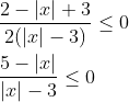 \\\frac{2-|x|+3}{2(|x|-3)} \leq 0 \\\\ \frac{5-|x|}{|x|-3} \leq 0