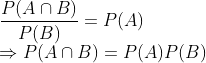 \\\frac{P(A \cap B)}{P(B)}=P(A)$ \\$\Rightarrow P(A \cap B)=P(A) P(B)$