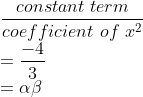 \\\frac{constant\ term}{coefficient\ of\ x^{2}}\\ =\frac{-4}{3}\\ =\alpha \beta