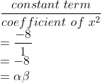 \\\frac{constant\ term}{coefficient\ of\ x^{2}}\\ =\frac{-8}{1}\\ =-8\\=\alpha \beta