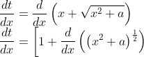 \\\frac{d t}{d x}=\frac{d}{d x}\left(x+\sqrt{x^{2}+a}\right)$ \\$\frac{d t}{d x}=\left[1+\frac{d}{d x}\left(\left(x^{2}+a\right)^{\frac{1}{2}}\right)\right.$