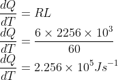 \\\frac{dQ}{dT}=RL\\ \frac{dQ}{dT}=\frac{6\times 2256\times 10^{3}}{60}\\ \frac{dQ}{dT}=2.256\times 10^{5}Js^{-1}