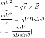 \\\frac{mV^{2}}{r}=q\vec{V}\times \vec{B}\\ \frac{mV^{2}}{r}=|qVBsin\theta| \\ r=|\frac{mV}{qBsin\theta }|
