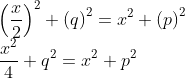 \\\left ( \frac{x}{2} \right )^{2}+\left ( q \right )^{2}=x^{2}+\left ( p \right )^{2}\\ \frac{x^{2}}{4}+q^{2}=x^{2}+p^{2}