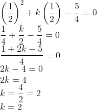 \\\left (\frac{1}{2} \right )^{2}+k\left (\frac{1}{2} \right )-\frac{5}{4}=0\\ \frac{1}{4}+\frac{k}{2}-\frac{5}{4}=0\\ \frac{1+2k-5}{4}=0\\ 2k-4=0\\ 2k=4\\ k=\frac{4}{2}=2\\ k=2