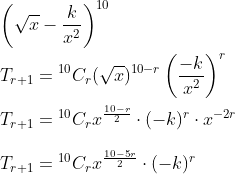 \\\left(\sqrt{x}-\frac{k}{x^{2}}\right)^{10} \\ \\T_{r+1}={ }^{10} C_{r}(\sqrt{x})^{10-r}\left(\frac{-k}{x^{2}}\right)^{r} \\ \\T_{r+1}={ }^{10} C_{r} x^{\frac{10-r}{2}} \cdot(-k)^{r} \cdot x^{-2 r} \\ \\T_{r+1}={ }^{10} C_{r} x^{\frac{10-5 r}{2}} \cdot(-k)^{r}