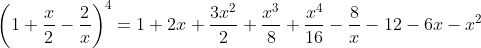 \\\left(1 + \frac{x}{2} - \frac{2}{x} \right )^4=1+2x+\frac{3x^2}{2}+\frac{x^3}{8}+\frac{x^4}{16}-\frac{8}{x}-12-6x-x^2