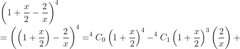 \\\left(1 + \frac{x}{2} - \frac{2}{x} \right )^4\\=\left ( \left (1 + \frac{x}{2} \right ) -\frac{2}{x}\right )^4=^4C_0\left ( 1+\frac{x}{2} \right )^4-^4C_1\left ( 1+\frac{x}{2} \right )^3\left ( \frac{2}{x} \right )+