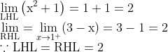 \\\lim _{\mathrm{LHL}}\left(\mathrm{x}^{2}+1\right)=1+1=2$ \\$\lim _{\mathrm{RHL}}=\lim _{x \rightarrow 1^{+}}(3-\mathrm{x})=3-1=2$ \\$\because \mathrm{LHL}=\mathrm{RHL}=2$