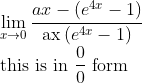 \\\lim _{x \rightarrow 0} \frac{a x-\left(e^{4 x}-1\right)}{\operatorname{ax}\left(e^{4 x}-1\right)}\\\text{this is in }\frac{0}{0}\;\text{form}