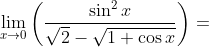 \\\lim _{x\to 0}\left(\frac{\sin ^2x}{\sqrt{2}-\sqrt{1+\cos x}}\right) =