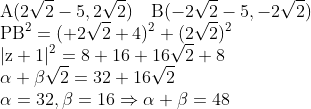 \\\mathrm{A}(2 \sqrt{2}-5,2 \sqrt{2}) \quad \mathrm{B}(-2 \sqrt{2}-5,-2 \sqrt{2}) \\ \mathrm{PB}^{2}=(+2 \sqrt{2}+4)^{2}+(2 \sqrt{2})^{2} \\ |\mathrm{z}+1|^{2}=8+16+16 \sqrt{2}+8 \\ \alpha+\beta \sqrt{2}=32+16 \sqrt{2} \\ \alpha=32, \beta=16 \Rightarrow \alpha+\beta=48