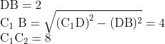 \\\mathrm{DB}=2 \\ \mathrm{C}_{1} \mathrm{~B}=\sqrt{\left(\mathrm{C}_{1} \mathrm{D}\right)^{2}-(\mathrm{DB})^{2}}=4 \\ \mathrm{C}_{1} \mathrm{C}_{2}=8