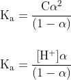 \\\mathrm{K_a=\frac{C\alpha ^{2}}{(1-\alpha )}}\\\\\\ \mathrm{K_a=\frac{[H^{+}]\alpha }{(1-\alpha )}}