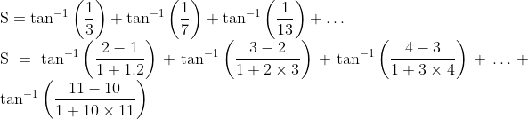 \\\mathrm{S}=\tan ^{-1}\left(\frac{1}{3}\right)+\tan ^{-1}\left(\frac{1}{7}\right)+\tan ^{-1}\left(\frac{1}{13}\right)+\ldots \\ \mathrm{S}=\tan ^{-1}\left(\frac{2-1}{1+1.2}\right)+\tan ^{-1}\left(\frac{3-2}{1+2 \times 3}\right)+\tan ^{-1} \left(\frac{4-3}{1+3 \times 4}\right)+\ldots+\tan ^{-1}\left(\frac{11-10}{1+10 \times 11}\right) \\