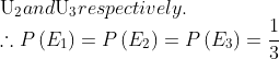 \\\mathrm{U}_{2}$ and $\mathrm{U}_{3}$ respectively. \\$\therefore P\left(E_{1}\right)=P\left(E_{2}\right)=P\left(E_{3}\right)=\frac{1}{3}$