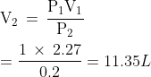 \\\mathrm{V_{2}\, =\, \frac{P_{1}V_{1}}{P_{2}}}\\\\=\frac{1\, \times\, 2.27}{0.2} = 11.35L