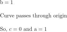 \\\mathrm{b}=1\\\\\text{Curve passes through origin } \\\\\text{So, }c=0\text{ and } \mathrm{a}=1