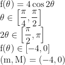 \\\mathrm{f}(\theta)=4 \cos 2 \theta \\ \theta \in\left[\frac{\pi}{4}, \frac{\pi}{2}\right] \\ 2 \theta \in\left[\frac{\pi}{2}, \pi\right] \\ \mathrm{f}(\theta) \in[-4,0] \\ (\mathrm{m}, \mathrm{M})=(-4,0)